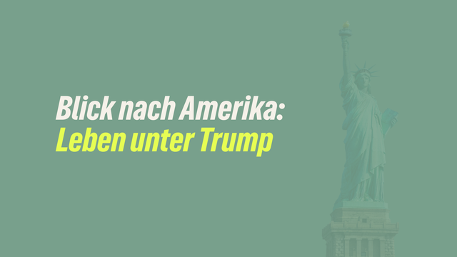 Blick nach Amerika: Leben unter Trump